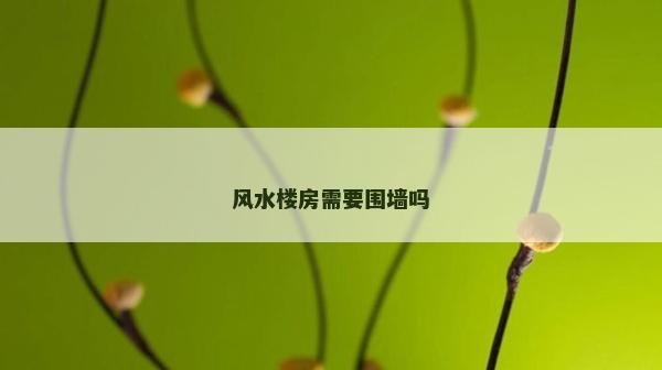 風水樓房需要圍墻嗎