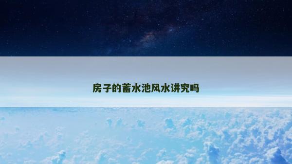 房子的蓄水池風(fēng)水講究嗎
