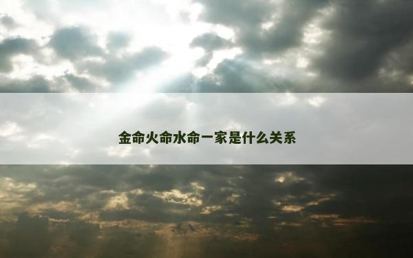 金命火命水命一家是什么關(guān)系