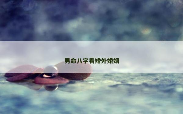 男命八字看婚外婚姻