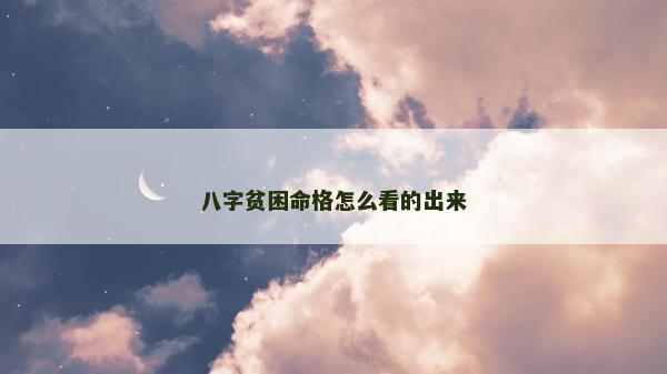 八字貧困命格怎么看的出來