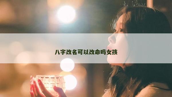 八字改名可以改命嗎女孩