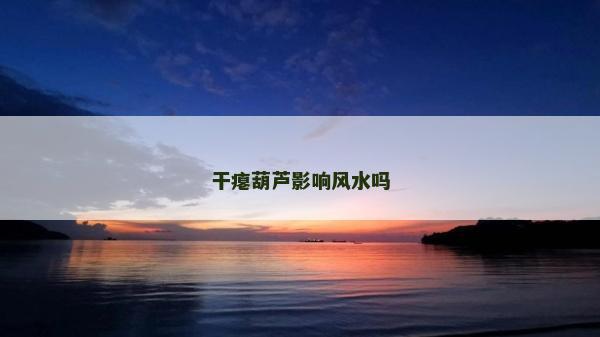 干癟葫蘆影響風水嗎
