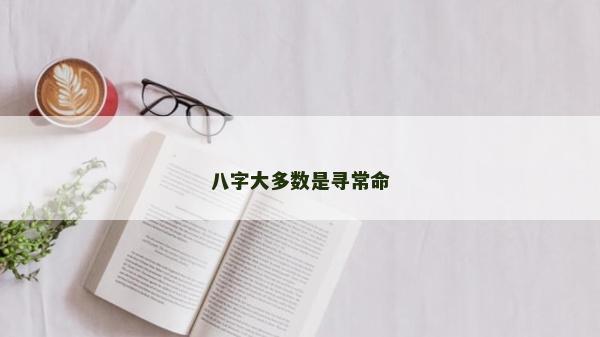 八字大多數是尋常命