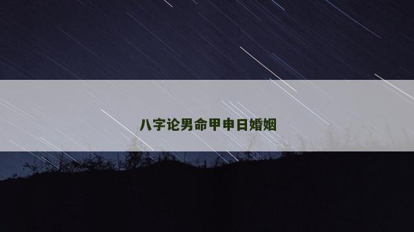 八字論男命甲申日婚姻
