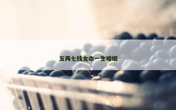 五兩七錢女命一生婚姻