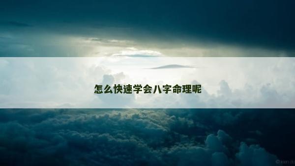 怎么快速學會八字命理呢 怎么快速學會八字命理呢