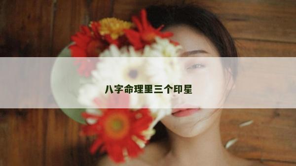 八字命理里三個印星
