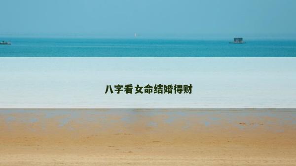 八字看女命結(jié)婚得財(cái)