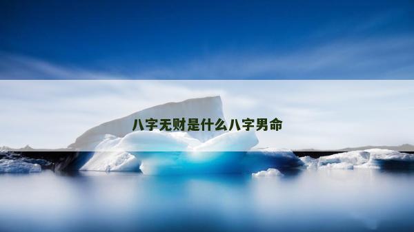 八字無財(cái)是什么八字男命