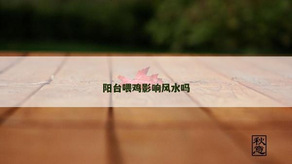 陽臺喂雞影響風水嗎