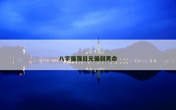八字偏強日元偏弱男命