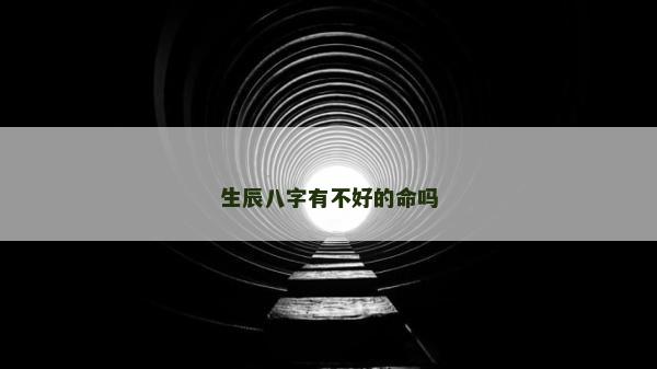 生辰八字有不好的命嗎