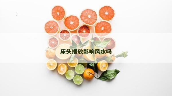 床頭擺放影響風(fēng)水嗎 床頭擺放影響風(fēng)水嗎