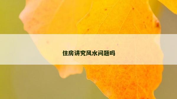 住房講究風水問題嗎