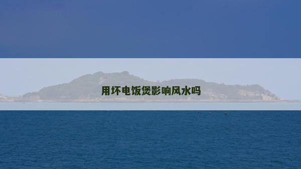 用壞電飯煲影響風水嗎 用壞電飯煲影響風水嗎