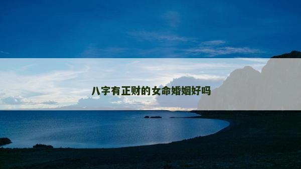 八字有正財的女命婚姻好嗎