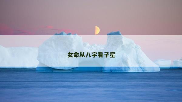 女命從八字看子星