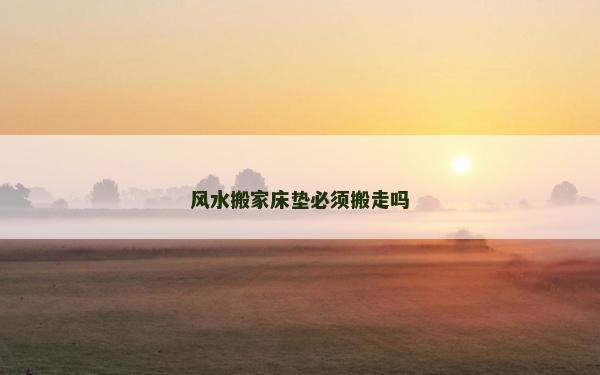 風水搬家床墊必須搬走嗎