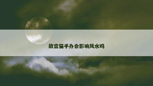 故宮貓手辦會影響風水嗎