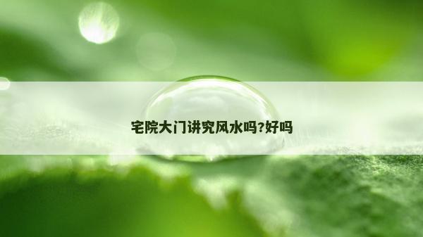 宅院大門講究風水嗎?好嗎