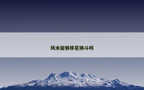 風水能夠移星換斗嗎 風水能夠移星換斗嗎