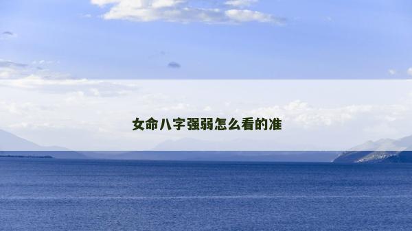 女命八字強(qiáng)弱怎么看的準(zhǔn)