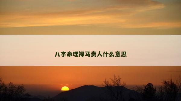 八字命理祿馬貴人什么意思
