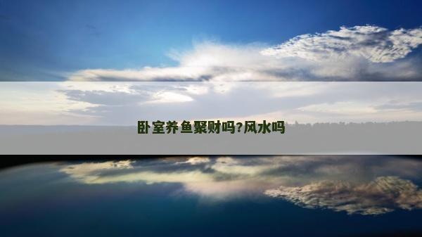 臥室養魚聚財嗎?風水嗎 臥室養魚聚財嗎?風水嗎