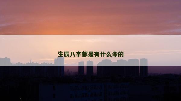 生辰八字都是有什么命的
