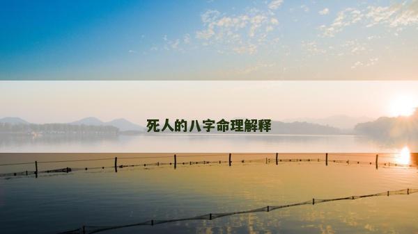 死人的八字命理解釋 死人的八字命理解釋