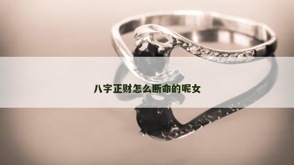 八字正財怎么斷命的呢女