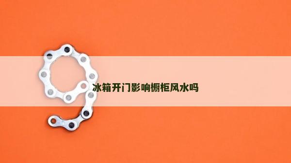 冰箱開門影響櫥柜風(fēng)水嗎