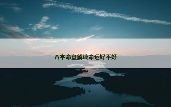 八字命盤解讀命運好不好