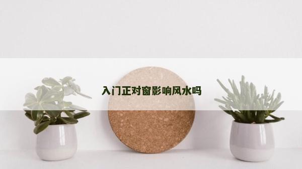 入門正對窗影響風水嗎