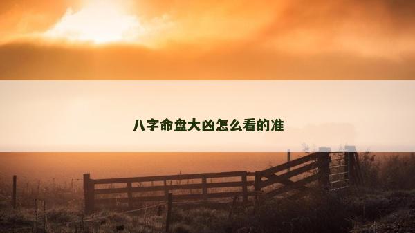 八字命盤大兇怎么看的準(zhǔn)