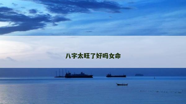 八字太旺了好嗎女命