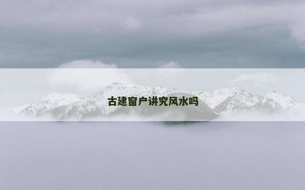 古建窗戶講究風水嗎