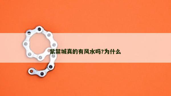 紫禁城真的有風水嗎?為什么 紫禁城真的有風水嗎?為什么