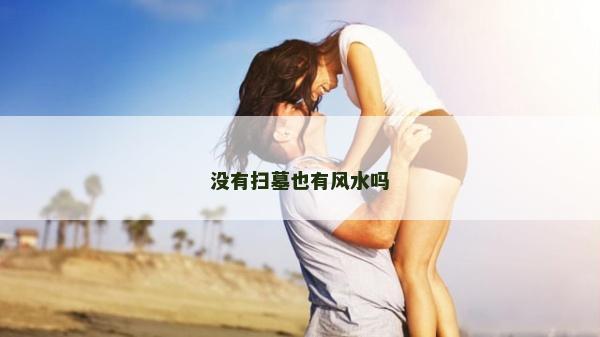 沒有掃墓也有風水嗎