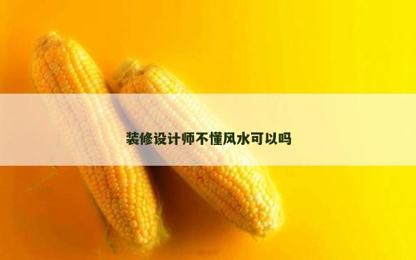 裝修設(shè)計(jì)師不懂風(fēng)水可以嗎