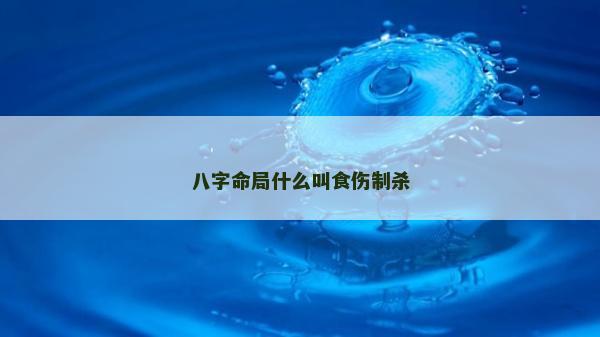八字命局什么叫食傷制殺