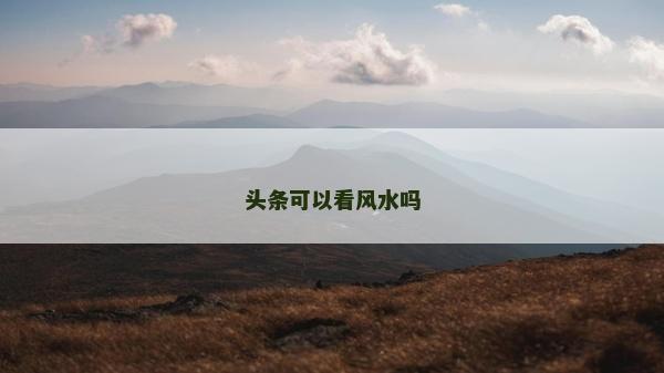頭條可以看風水嗎
