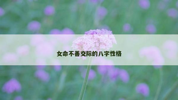 女命不善交際的八字性格