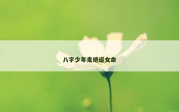 八字少年走絕運女命