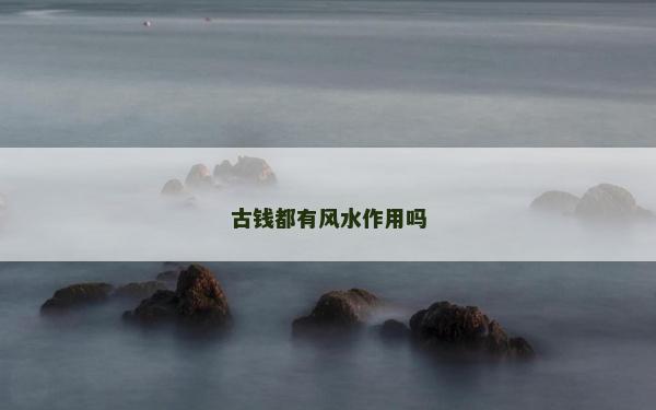 古錢都有風水作用嗎 古錢都有風水作用嗎