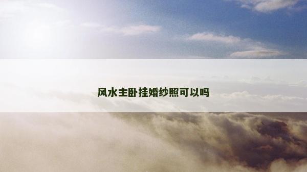 風(fēng)水主臥掛婚紗照可以嗎