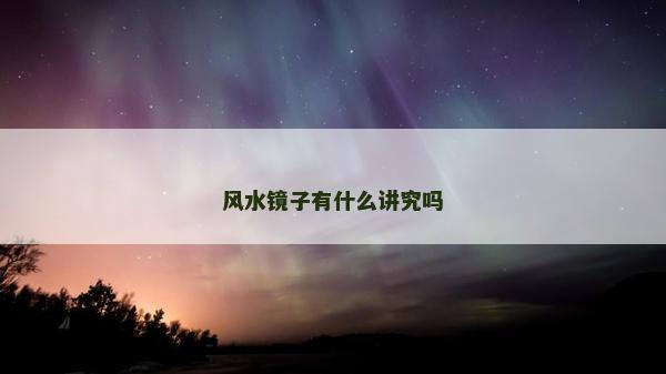 風(fēng)水鏡子有什么講究嗎