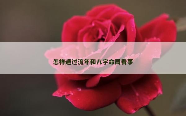 怎樣通過流年和八字命局看事