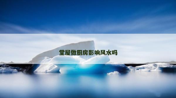 堂屋做廚房影響風水嗎